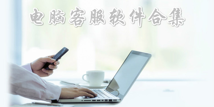 电脑客服软件合集