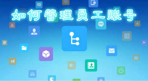 今目标怎么进行员工信息管理 如何管理员工账号