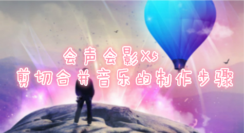 会声会影X5剪切合并音乐的制作步骤