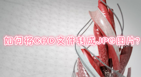 如何将CAD文件转成JPG图片?