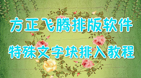 方正飞腾软件排入特殊文字块教程
