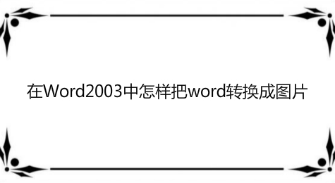 在Word2003中怎样把word转换成图片
