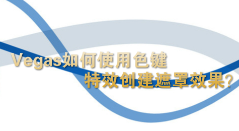 Vegas如何使用色键特效创建遮罩效果？