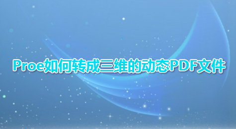 Proe如何转成三维的动态PDF文件