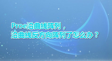 Proe沿曲线阵列，沿曲线反方向阵列了怎么办？