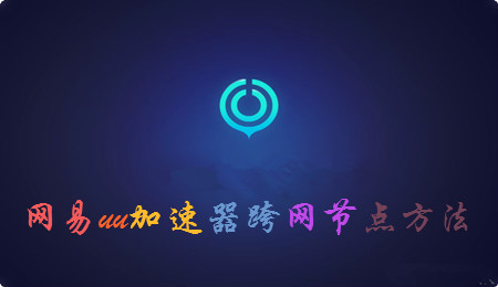 网易uu加速器跨网节点怎么选择 选择跨网节点方法