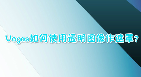 Vegas如何使用透明图像作遮罩？