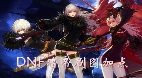 DNF暗帝刷图怎么加点