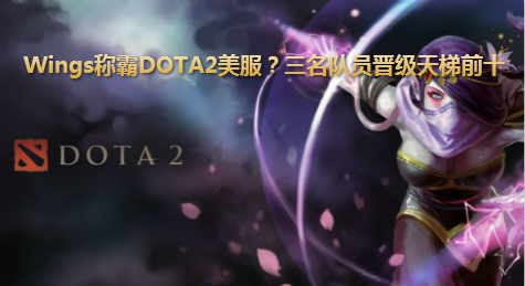 Wings称霸DOTA2美服？三名队员晋级天梯前十