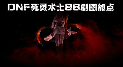 DNF死灵术士刷图怎么加点