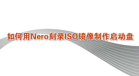 如何用Nero刻录ISO镜像制作启动盘