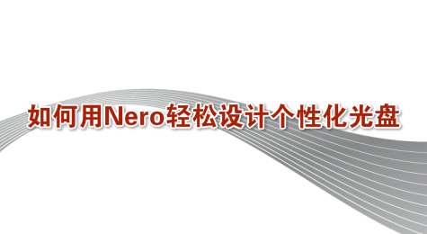 如何用Nero轻松设计个性化光盘