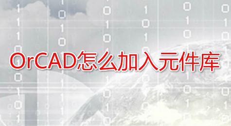 OrCAD怎么加入元件库