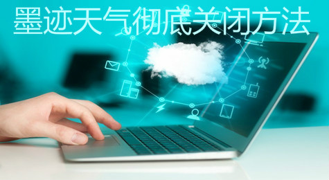墨迹天气怎么彻底退出 墨迹天气退出后台方法