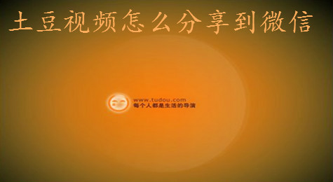 土豆视频怎么分享 土豆视频怎么分享给微信好友