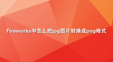 Fireworks中怎么把jpg图片转换成png格式