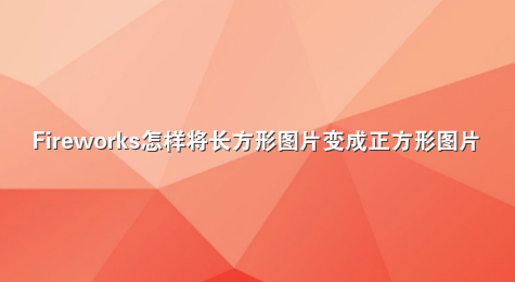 Fireworks怎样将长方形图片变成正方形图片