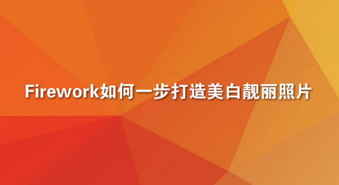 Firework如何一步打造美白靓丽照片