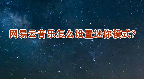 网易云音乐怎么设置迷你模式？
