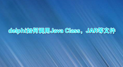 delphi如何调用Java Class，JAR等文件