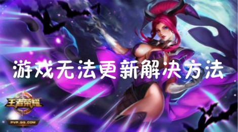 王者荣耀更新不了怎么回事 王者荣耀无法更新解决办法