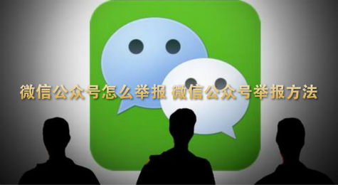 微信公众号怎么举报 微信公众号举报方法