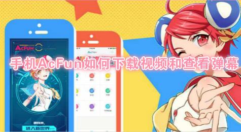 手机AcFun如何下视频和查看弹幕