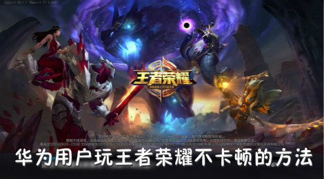 王者荣耀怎么玩不卡 华为用户玩王者荣耀不卡顿的方法