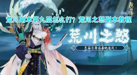 荒川副本第九层怎么打？荒川之怒副本教程