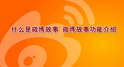 什么是微博故事  微博故事功能介绍