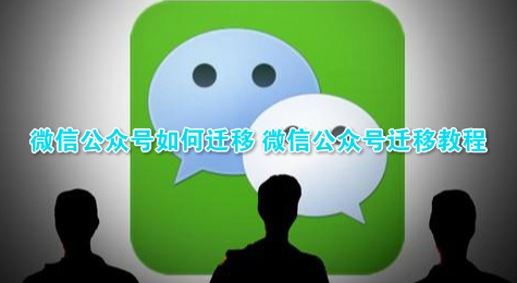 微信公众号如何迁移 微信公众号迁移教程