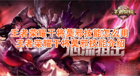 王者荣耀干将莫邪技能怎么用 王者荣耀干将莫邪技能介绍