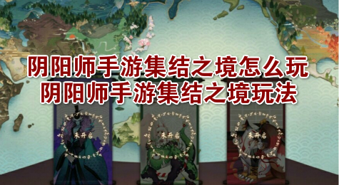 阴阳师手游集结之境怎么玩 阴阳师手游集结之境玩法