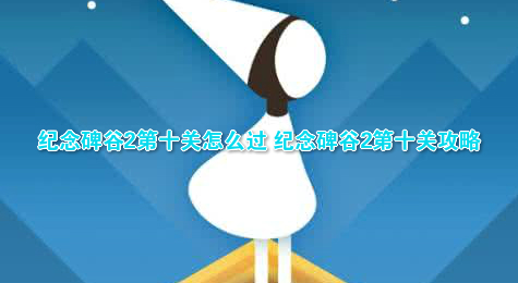 纪念碑谷2第十关怎么过 纪念碑谷2第十关攻略