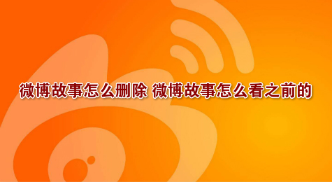 微博故事怎么删除 微博故事怎么看之前的