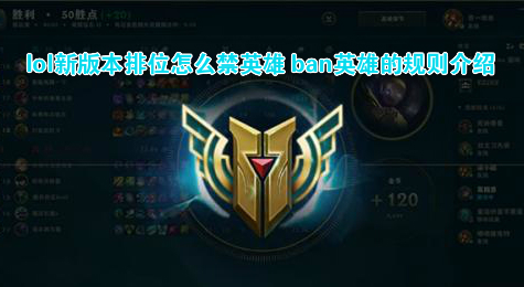 lol新版本排位怎么禁英雄 ban英雄的规则介绍