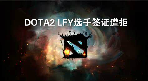 DOTA2 LFY选手签证遭拒
