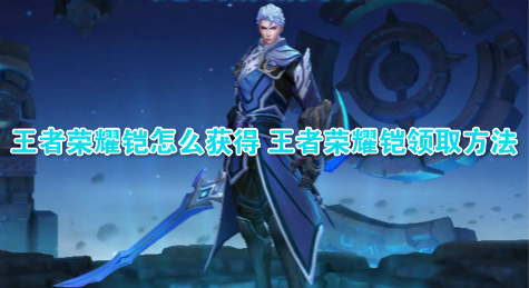 王者荣耀铠怎么获得 王者荣耀铠领取方法
