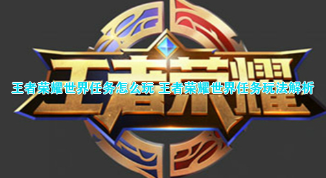 王者荣耀世界任务怎么玩 王者荣耀世界任务玩法解析