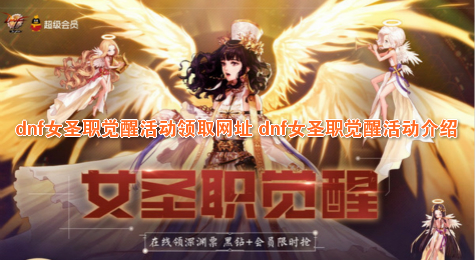 dnf女圣职觉醒活动领取网址 dnf女圣职觉醒活动介绍