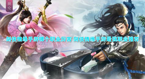 剑侠情缘手游哪个职业厉害 剑侠情缘手游最强职业推荐