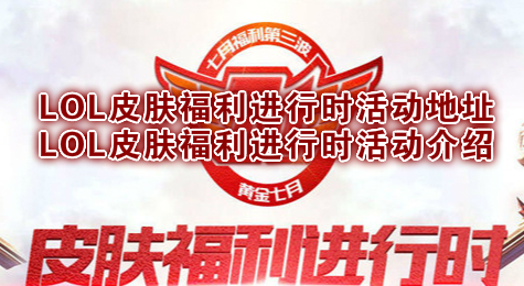 LOL皮肤福利进行时活动地址 LOL皮肤福利进行时活动介绍
