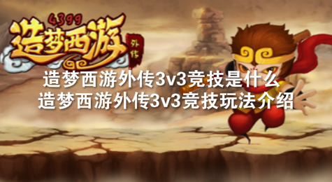 造梦西游外传3v3竞技是什么 造梦西游外传3v3竞技玩法介绍