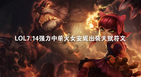 LOL7.14强力中单火女安妮出装天赋符文