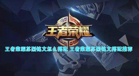 王者荣耀苏烈铭文怎么搭配 王者荣耀苏烈铭文搭配推荐